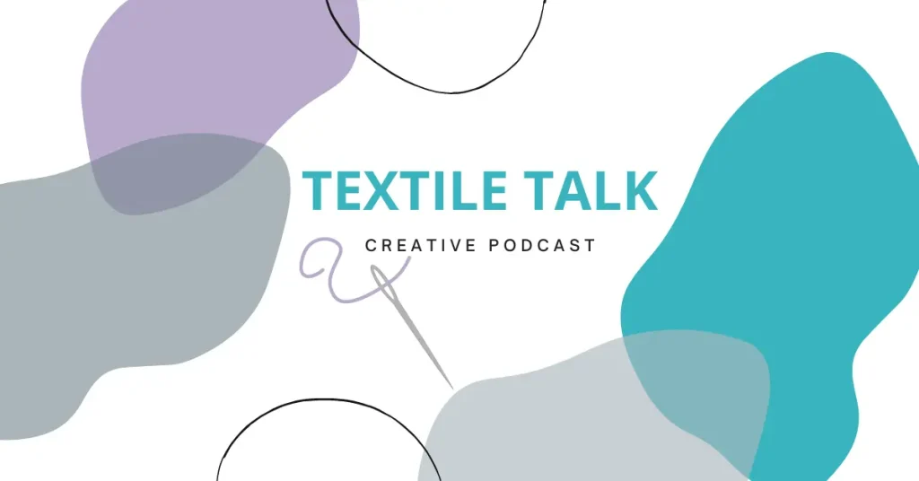 Textile Talk, a podcast by the School of the Stitched Textiles