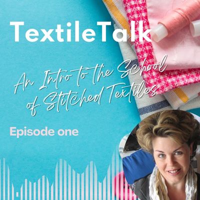 Episode one of Textile Talk Podcast. A Podcast by the School of Stitched Textiles